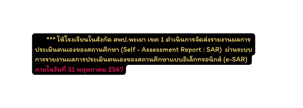 ให โรงเร ยนในส งก ด สพป พะเยา เขต 1 ดำเน นการจ ดส งรายงานผลการประเม นตนเองของสถานศ กษา Self Assessment Report SAR ผ านระบบ การรายงานผลการประเม นตนเองของสถานศ กษาแบบอ เล กทรอน กส e SAR ภายในว นท 31 พฤษภาคม 2567